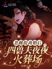 恶雌提离婚后，四兽夫夜夜修罗场